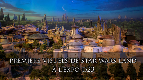 Premiers visuels de Star Wars Land en direct de la D23